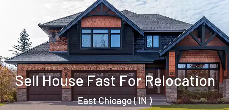 Sell House Fast For Relocation East Chicago ( IN )