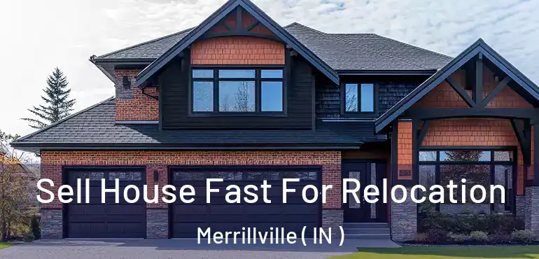  Sell House Fast For Relocation Merrillville ( IN )