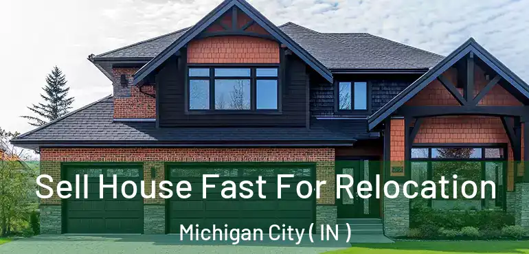  Sell House Fast For Relocation Michigan City ( IN )