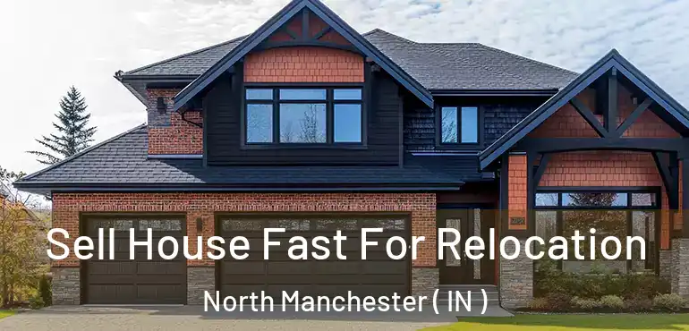 Sell House Fast For Relocation North Manchester ( IN )