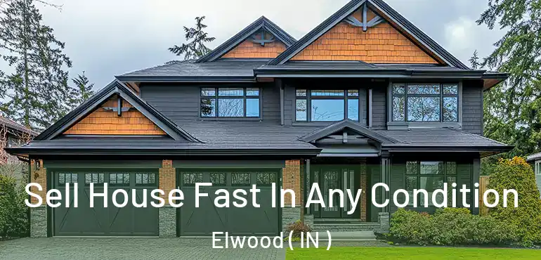  Sell House Fast In Any Condition Elwood ( IN )