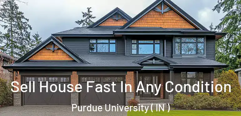  Sell House Fast In Any Condition Purdue University ( IN )
