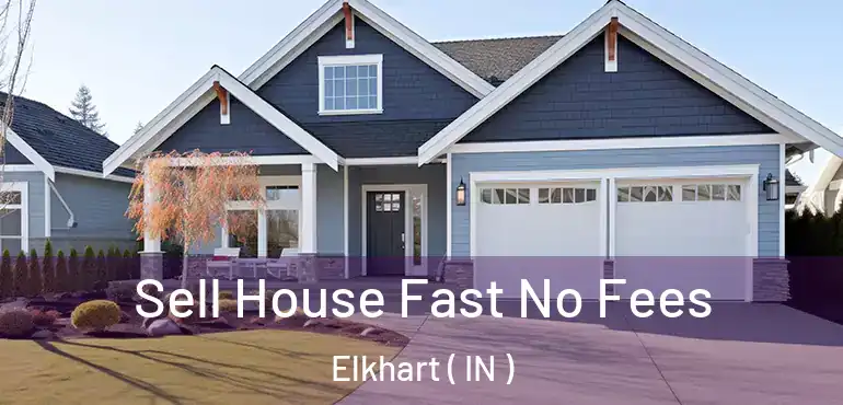  Sell House Fast No Fees Elkhart ( IN )