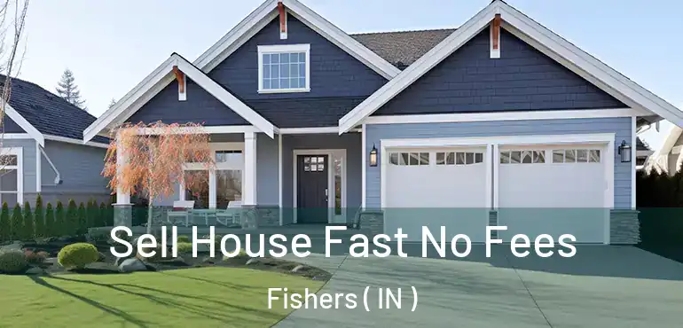 Sell House Fast No Fees Fishers ( IN )