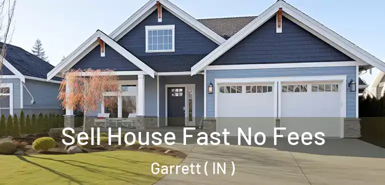  Sell House Fast No Fees Garrett ( IN )