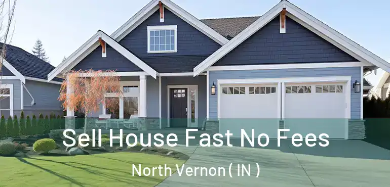  Sell House Fast No Fees North Vernon ( IN )