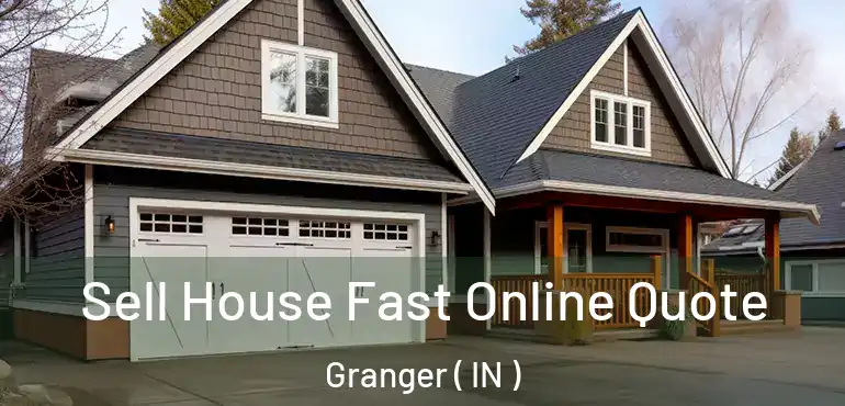  Sell House Fast Online Quote Granger ( IN )