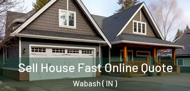  Sell House Fast Online Quote Wabash ( IN )