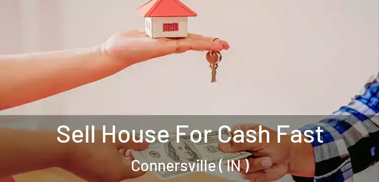 Sell House For Cash Fast Connersville ( IN )