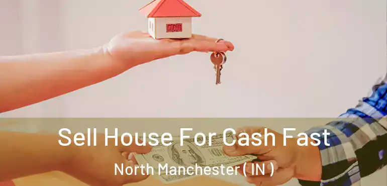 Sell House For Cash Fast North Manchester ( IN )