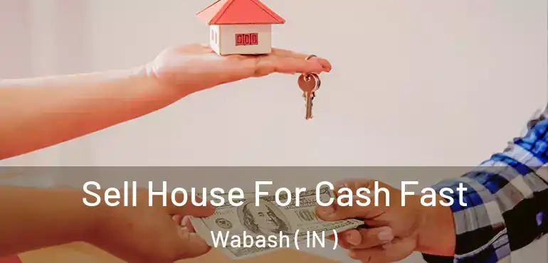  Sell House For Cash Fast Wabash ( IN )