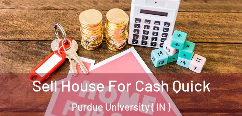  Sell House For Cash Quick Purdue University ( IN )