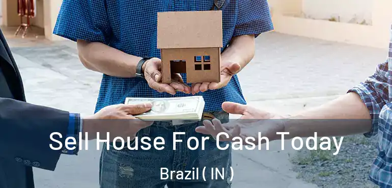 Sell House For Cash Today Brazil ( IN )