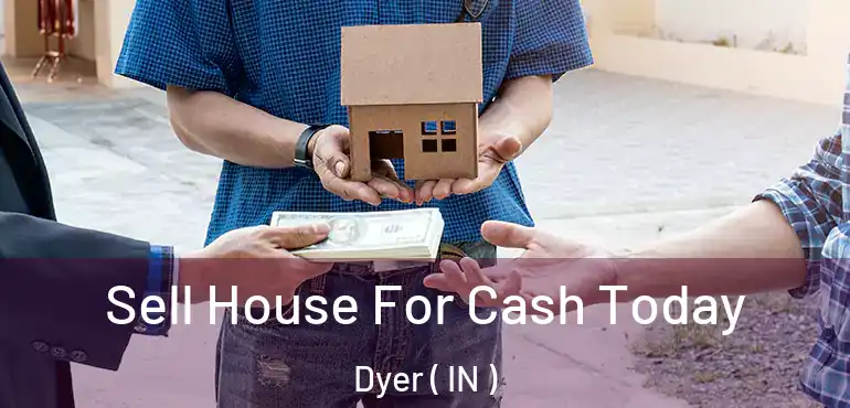 Sell House For Cash Today Dyer ( IN )