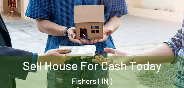 Sell House For Cash Today Fishers ( IN )