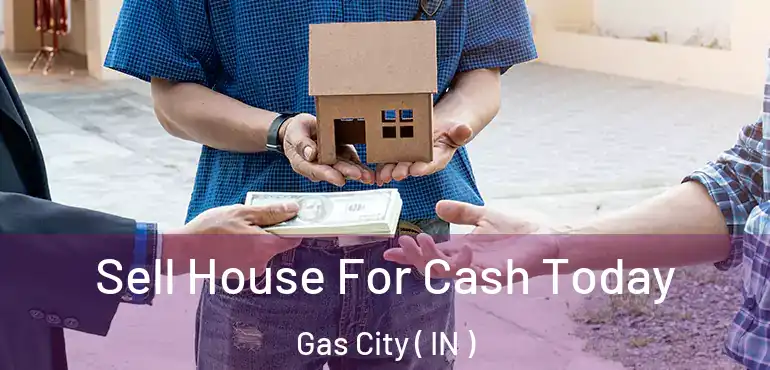 Sell House For Cash Today Gas City ( IN )