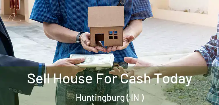 Sell House For Cash Today Huntingburg ( IN )