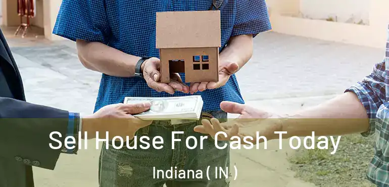  Sell House For Cash Today Indiana ( IN )