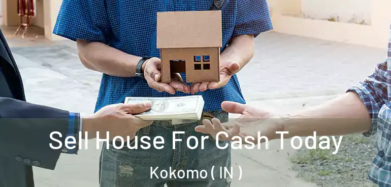 Sell House For Cash Today Kokomo ( IN )