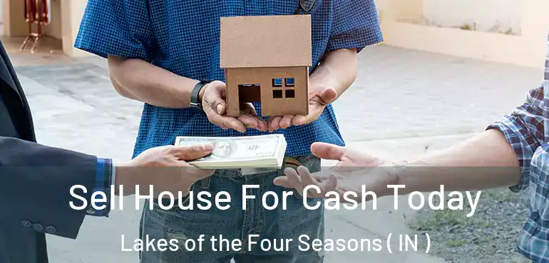 Sell House For Cash Today Lakes of the Four Seasons ( IN )