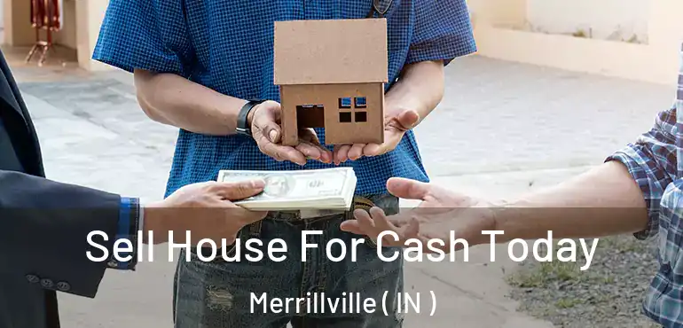 Sell House For Cash Today Merrillville ( IN )