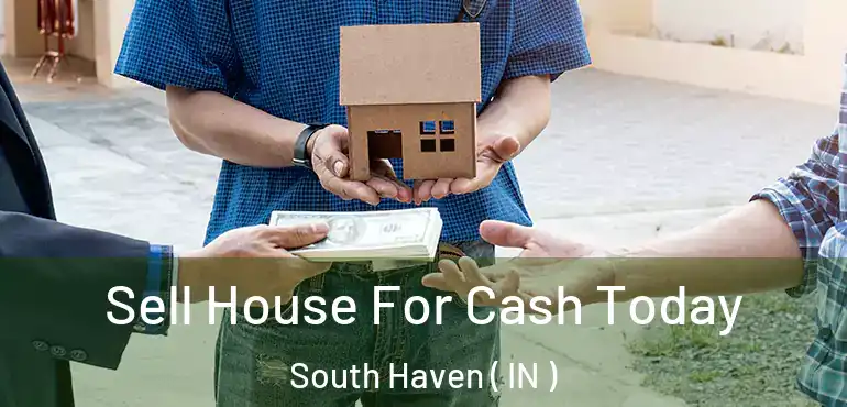 Sell House For Cash Today South Haven ( IN )