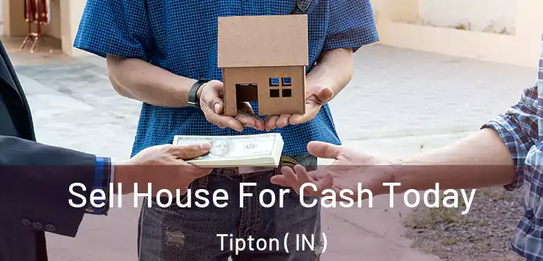  Sell House For Cash Today Tipton ( IN )