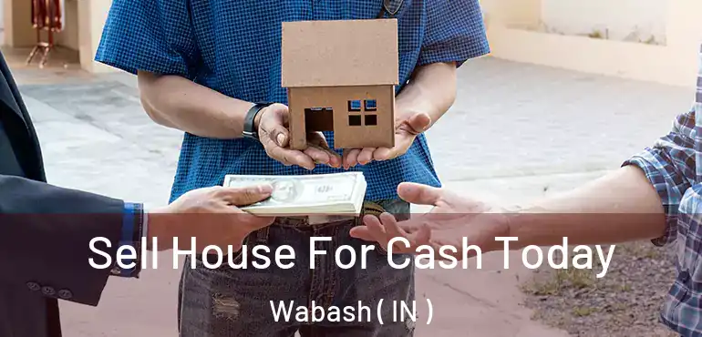  Sell House For Cash Today Wabash ( IN )