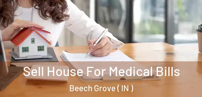  Sell House For Medical Bills Beech Grove ( IN )