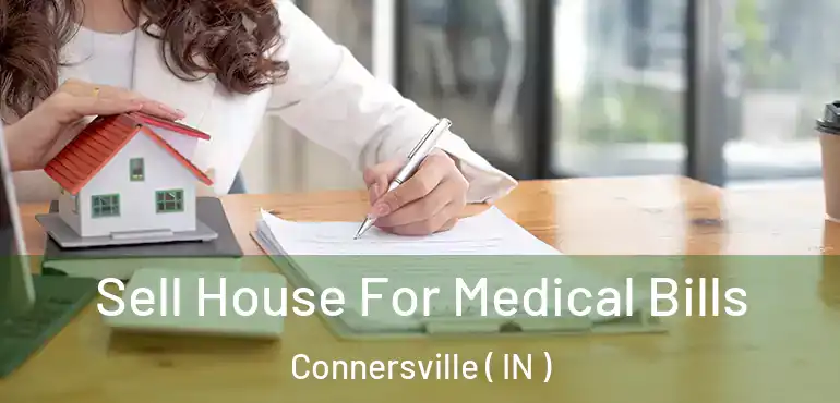Sell House For Medical Bills Connersville ( IN )