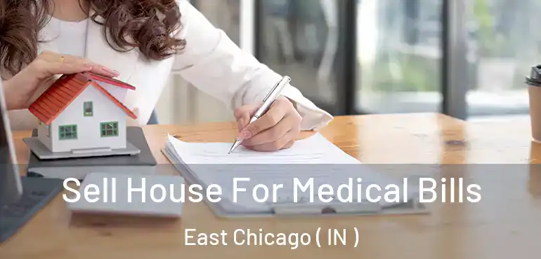  Sell House For Medical Bills East Chicago ( IN )