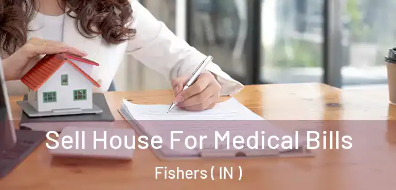 Sell House For Medical Bills Fishers ( IN )