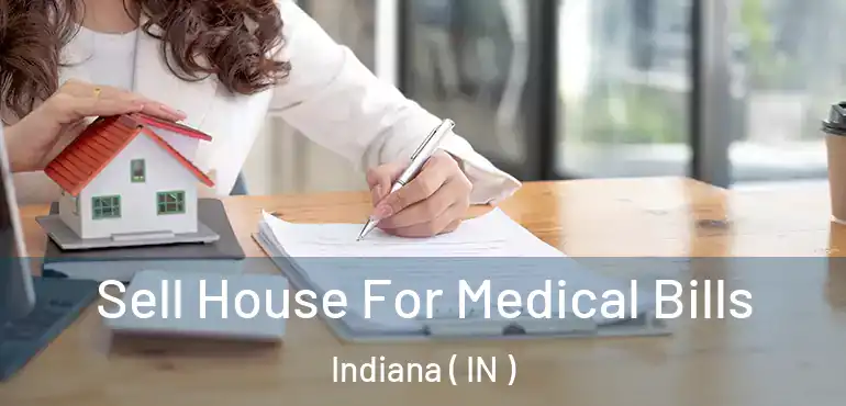  Sell House For Medical Bills Indiana ( IN )