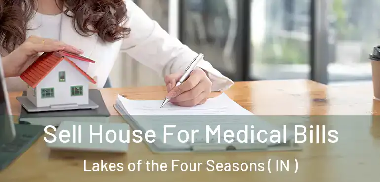 Sell House For Medical Bills Lakes of the Four Seasons ( IN )