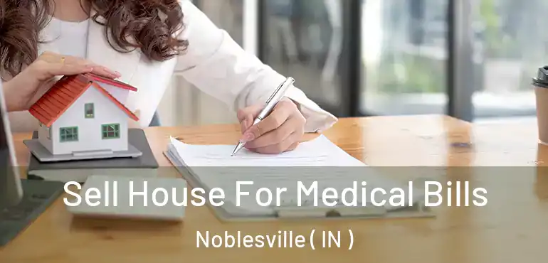 Sell House For Medical Bills Noblesville ( IN )
