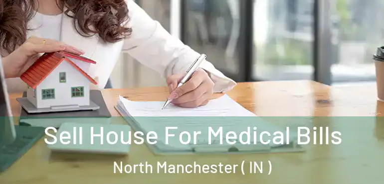 Sell House For Medical Bills North Manchester ( IN )