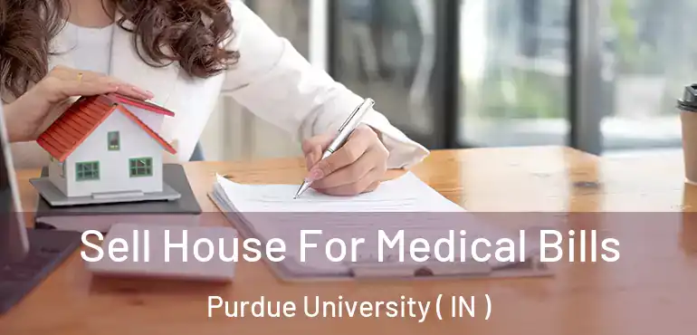 Sell House For Medical Bills Purdue University ( IN )