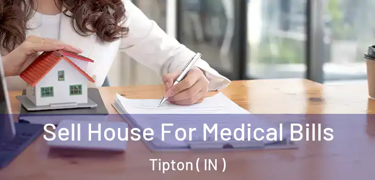  Sell House For Medical Bills Tipton ( IN )
