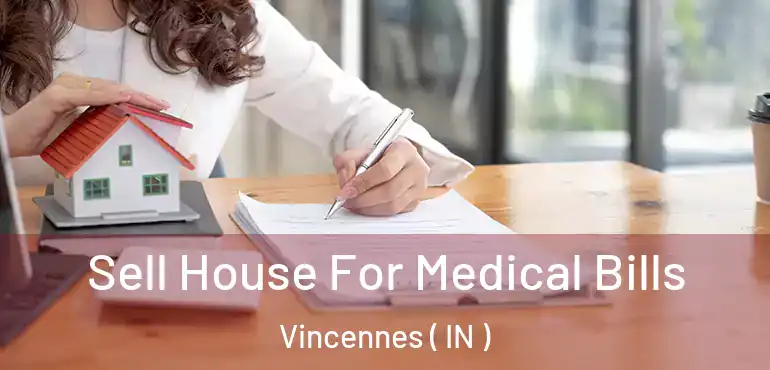 Sell House For Medical Bills Vincennes ( IN )