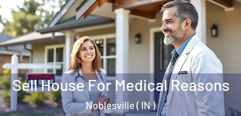 Sell House For Medical Reasons Noblesville ( IN )