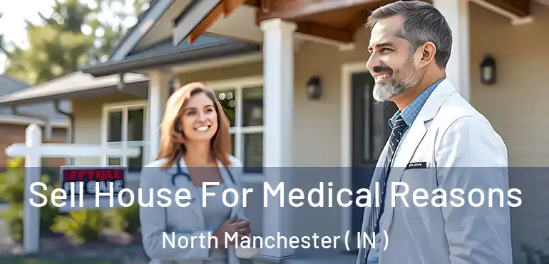 Sell House For Medical Reasons North Manchester ( IN )