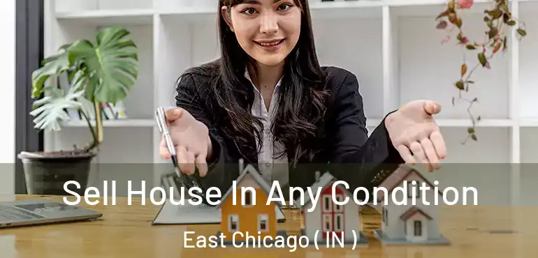  Sell House In Any Condition East Chicago ( IN )