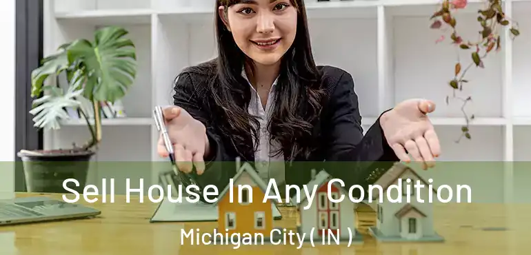  Sell House In Any Condition Michigan City ( IN )