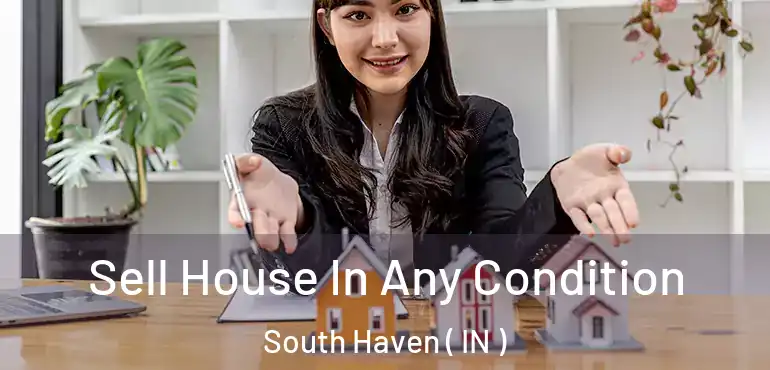  Sell House In Any Condition South Haven ( IN )
