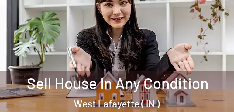 Sell House In Any Condition West Lafayette ( IN )