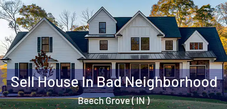 Sell House In Bad Neighborhood Beech Grove ( IN )