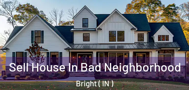 Sell House In Bad Neighborhood Bright ( IN )
