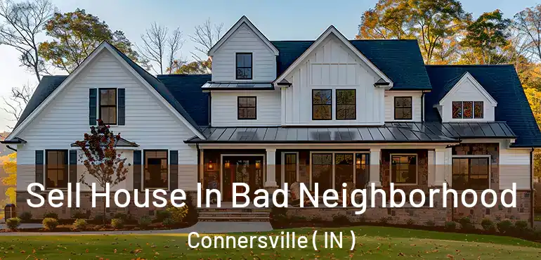 Sell House In Bad Neighborhood Connersville ( IN )