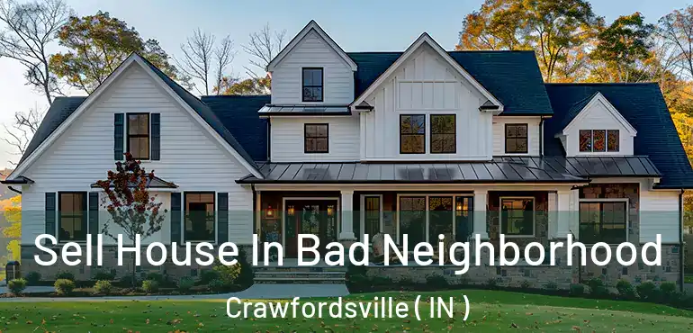 Sell House In Bad Neighborhood Crawfordsville ( IN )
