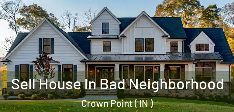  Sell House In Bad Neighborhood Crown Point ( IN )
